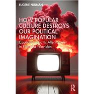 How Popular Culture Destroys Our Political Imagination by Eugene Nulman, 9781003514916