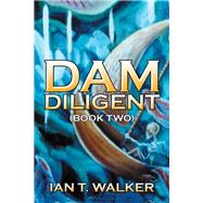 Dam Diligent by Walker, Ian T., 9781482854916