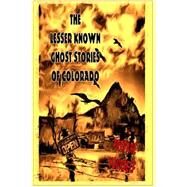 The Lesser Known Ghost Stories of Colorado by Hall, Karen; Catron, Robert Neal, 9781505304916
