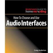 How to Choose and Use Audio Interfaces by Anderton, Craig, 9781540024916