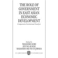 The Role of Government in East Asian Economic Development Comparative Institutional Analysis by Aoki, Masahiko; Kim, Hyung-Ki; Okuno-Fujiwara, Masahiro, 9780198294917