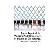 Annual Report of the Woman's Presbyterian Board of Missions of the Northwest by Church in the U. S. a., Presbyterian, 9780554764917