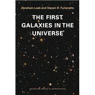 The First Galaxies in the Universe by Loeb, Abraham; Furlanetto, Steven R., 9780691144917