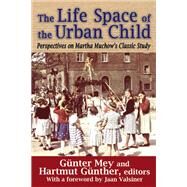 The Life Space of the Urban Child: Perspectives on Martha Muchow's Classic Study by Mey,Gunter, 9781412854917