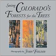 Seeing Colorado's Forests for the Trees by Fielder, John, 9781565794917