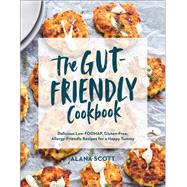 The Gut-Friendly Cookbook Delicious Low-FODMAP, Gluten-Free, Allergy-Friendly Recipes for a Happy Tummy by Scott, Alana, 9781682684917