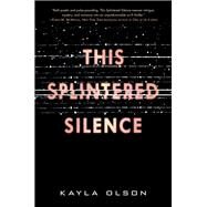 This Splintered Silence by Olson, Kayla, 9780062484918