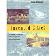 Invented Cities : The Creation of Landscape in Nineteenth-Century New York and Boston by Mona Domosh, 9780300074918