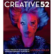 Creative 52  Weekly Projects to Invigorate Your Photography Portfolio by Adler, Lindsay, 9780321934918