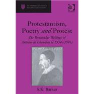 Protestantism, Poetry and Protest: The Vernacular Writings of Antoine de Chandieu (c. 15341591) by Barker,S.K., 9780754664918