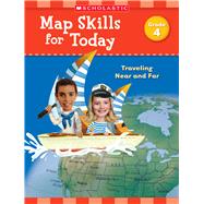 Map Skills for Today: Grade 4 Traveling Near and Far by Scholastic Teaching Resources, 9781338214918