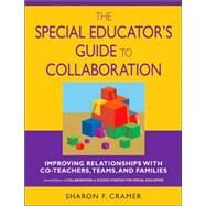 The Special Educator's Guide to Collaboration; Improving Relationships With Co-Teachers, Teams, and Families by Sharon F. Cramer, 9781412914918