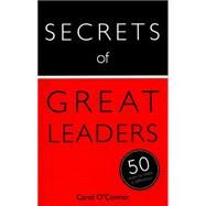 Secrets of Great Leaders The 50 Strategies You Need to Inspire and Motivate by O'Connor, Carol, 9781473614918
