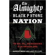 The Almighty Black P Stone Nation The Rise, Fall, and Resurgence of an American Gang by Moore, Natalie Y.; Williams, Lance, 9781613744918