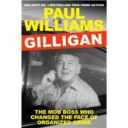 Gilligan The Mob Boss Who Changed the Face of Organized Crime by Williams, Paul, 9781838954918