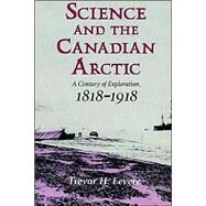 Science and the Canadian Arctic: A Century of Exploration, 1818–1918 by Trevor H. Levere, 9780521524919