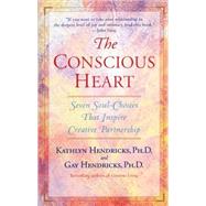 The Conscious Heart Seven Soul-Choices That Create Your Relationship Destiny by Hendricks, Gay; Hendricks, Kathlyn, 9780553374919