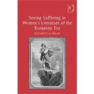 Seeing Suffering in Women's Literature of the Romantic Era by Dolan,Elizabeth A., 9780754654919