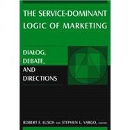 The Service-Dominant Logic of Marketing: Dialog, Debate, and Directions by Lusch,Robert F., 9780765614919