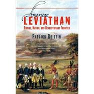 American Leviathan Empire, Nation, and Revolutionary Frontier by Griffin, Patrick, 9780809024919