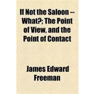 If Not the Saloon -- What?: The Point of View, and the Point of Contact by Freeman, James Edward, 9781154514919