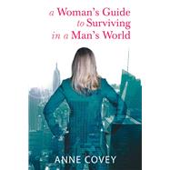 A Woman's Guide to Surviving in a Man's World by Covey, Anne, 9781796064919