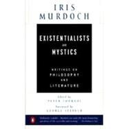 Existentialists and Mystics : Writings on Philosophy and Literature by Murdoch, Iris, 9780140264920