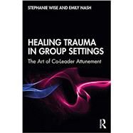 Healing Trauma in Group Settings by Wise, Stephanie; Nash, Emily, 9781138044920