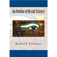 An Outline of Occult Science by Steiner, Rudolf, 9781500214920