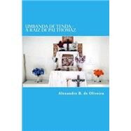Umbanda De Tenda - a Raiz De Pai Thomaz by De Oliveira, Alexandre Bueno, 9781511414920