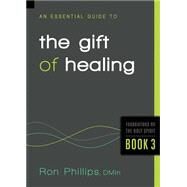 An Essential Guide to the Gift of Healing by Phillips, Ron, 9781616384920