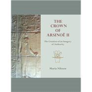 The Crown of Arsinoe II: The Creation of an Imagery of Authority by Nilsson, Maria, 9781842174920