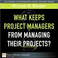 What Keeps Project Managers from Managing Their Projects by Bender, Michael B., 9780137074921