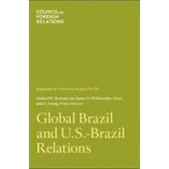 Global Brazil and U. S.- Brazil Relations : Independent Task Force Report No.66 by Bodman, Samuel W.; Wolfensohn, James D.; Sweig, Julia E., 9780876094921