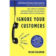 Ignore Your Customers and They'll Go Away by Solomon, Micah, 9781400214921