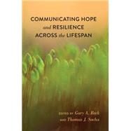 Communicating Hope and Resilience Across the Lifespan by Beck, Gary A.; Socha, Thomas J., 9781433124921