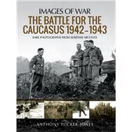 The Battle for the Caucasus 19421943 by Tucker-jones, Anthony, 9781473894921
