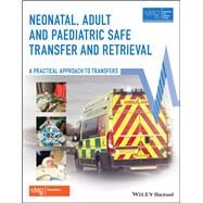 Neonatal, Adult and Paediatric Safe Transfer and Retrieval A Practical Approach to Transfers by Unknown, 9781119144922