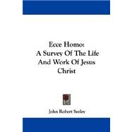 Ecce Homo : A Survey of the Life and Work of Jesus Christ by Seeley, John Robert, 9781430454922
