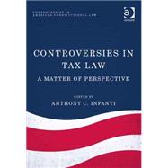 Controversies in Tax Law: A Matter of Perspective by Infanti,Anthony C., 9781472414922