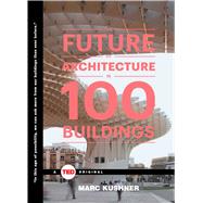 The Future of Architecture in 100 Buildings by Kushner, Marc, 9781476784922