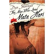 The Man Who Loved Mata Hari by Sherman, Dan, 9781497644922