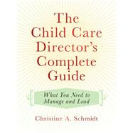 The Child Care Director's Complete Guide by Schmidt, Christine A., 9781605544922