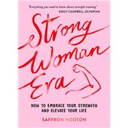 Strong Woman Era How to Embrace Your Strength and Elevate Your Life by Hooton, Saffron, 9781837994922