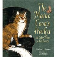 The Maine Coon's Haiku And Other Poems for Cat Lovers by Rosen, Michael J.; White, Lee Anthony, 9780763664923