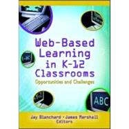Web-Based Learning in K-12 Classrooms: Opportunities and Challenges by Blanchard; Jay, 9780789024923