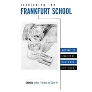 Rethinking the Frankfurt School: Alternative Legacies of Cultural Critique by Nealon, Jeffrey T.; Irr, Caren, 9780791454923