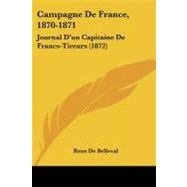 Campagne de France, 1870-1871 : Journal D'un Capitaine de Francs-Tireurs (1872) by De Belleval, Rene, 9781104044923