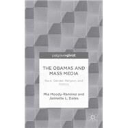 The Obamas and Mass Media Race, Gender, Religion, and Politics by Moody-Ramirez, Mia; Dates, Jannette, 9781137404923
