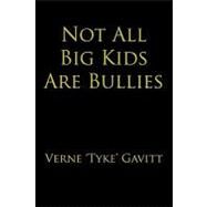 Not All Big Kids Are Bullies by Gavitt, Verne, 9781452084923